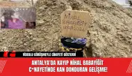 Antalya'da Kayıp Nihal Babayiğit C*nayetinde Kan Donduran Gelişme!