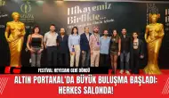 Altın Portakal'da Büyük Buluşma Başladı: Herkes Salonda!