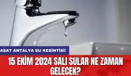 ASAT Antalya su kesintisi!15 Ekim 2024 Salı Sular ne zaman gelecek?