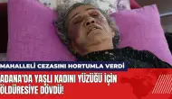 Adana'da yaşlı kadını yüzüğü için öldüresiye dövdü!