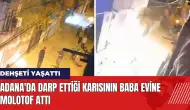 Adana'da darp ettiği karısının baba evine molotof attı!