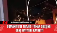 Osmaniye’de Trajik İ*tihar Girişimi: Genç Hayatını Kaybetti