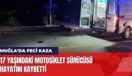 Muğla'da feci kaza! 17 yaşındaki motosiklet sürücüsü hayatını kaybetti