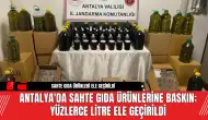 Antalya'da Sahte Gıda Ürünlerine Baskın: Yüzlerce Litre Ele Geçirildi