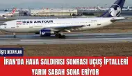 İran'da Hava Saldırısı sonrası Uçuş İptalleri Yarın Sabah Sona Eriyor