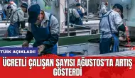 TÜİK Açıkladı! Ücretli Çalışan Sayısı Ağustos'ta Artış Gösterdi