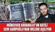 Münevver Karabulut'un Katili Cem Garipoğlu'nun Mezarı Açılıyor