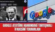 Google Atatürk Hakkındaki Tartışmalı İfadesini Tekrarladı