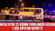 Antalya'da 22 Kişinin Yaralandığı Kazada 1 Kişi Hayatını Kaybetti