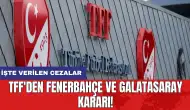 TFF'den Fenerbahçe ve Galatasaray kararı! İşte verilen cezalar