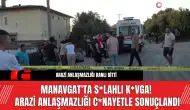 Manavgat'ta S*lahlı K*vga! Arazi Anlaşmazlığı C*nayetle Sonuçlandı