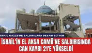 İsrail'in El Aksa Camii'ne Saldırısında Can Kaybı 21'e Yükseldi