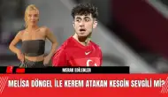 Melisa Döngel ile Kerem Atakan Kesgin Sevgili Mi?