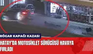 Hatay'da rögar kapağı kazası: Motosiklet sürücüsü havaya fırladı