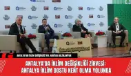 Antalya'da İklim Değişikliği Zirvesi: Antalya İklim Dostu Kent Olma Yolunda