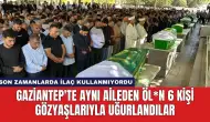 Gaziantep'te Aynı Aileden Öl*n 6 Kişi Gözyaşlarıyla Uğurlandılar