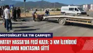 Hatay Hassa'da feci kaza: Motosiklet ile tır çarpıştı