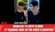 Manavgat'ta Kayıp Alarmı: 17 Yaşındaki Arda Ak'tan Haber Alınamıyor