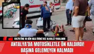 Antalya’da Motosikletle Ön Kaldırdı! Başına Gelemeyen Kalmadı