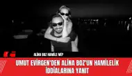 Umut Evirgen'den Alina Boz'un Hamilelik İddialarına Yanıt