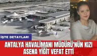 Antalya Havalimanı Müdürü'nün kızı Asena Yiğit vefat etti