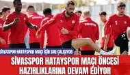 Sivasspor Hatayspor Maçı Öncesi Hazırlıklarına Devam Ediyor