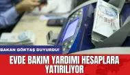 Bakan Göktaş duyurdu: Evde Bakım Yardımı hesaplara yatırılıyor