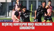 Beşiktaş Konyaspor Maçı Hazırlıklarını Sürdürüyor