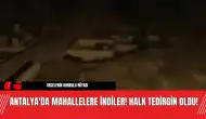 Antalya'da Mahallelere İndiler! Halk Tedirgin Oldu!