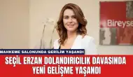 Seçil Erzan Dolandırıcılık Davasında Yeni Gelişme Yaşandı