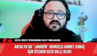 Antalya’da "Jahrein" Rumuzlu Ahmet Sonuç'a İstenen Ceza Belli Oldu!