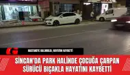 Sincan'da Park Halinde Çocuğa Çarpan Sürücü Bıçakla Hayatını Kaybetti