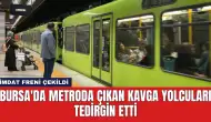 Bursa'da Metroda Çıkan Kavga Yolcuları Tedirgin Etti