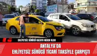 Antalya’da Ehliyetsiz Sürücü Ticari Taksiyle Çarpıştı