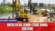 Antalya'da zemin etüdü ihmal ediliyor: Felaket kapıda!