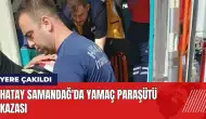 Samandağ'da yamaç paraşütü kazası! Paraşütçü yere çakıldı