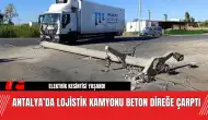 Antalya’da Lojistik Kamyonu Beton Direğe Çarptı! Sürücü Yaralandı