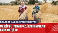 Mersin'de tarımın gizli kahramanları kadın çiftçiler