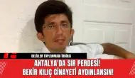 Antalya'da Sır Perdesi! Bekir Kılıç Cinayeti Aydınlansın!