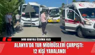 Alanya'da Tur Midibüsleri Çarpıştı: 12 Kişi Yaralandı