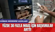 Yüzde 30 fazla maaş için başvurular arttı! Uzman nedenini açıkladı