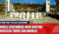 Stratonikeia Antik Kenti'nde Hekatesia Töreni canlandırıldı