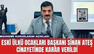 Eski Ülkü Ocakları Başkanı Sinan Ateş Cinayetinde Karar verildi