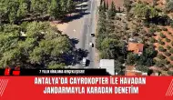 Antalya’da Cayrokopter ile Havadan Jandarmayla Karadan Denetim