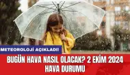 Meteoroloji açıkladı: Bugün hava nasıl olacak? 2 Ekim 2024 hava durumu