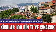 Yeni yıl gelmeden zam furyası başladı! Kiralar 100 bin TL'ye çıkacak!