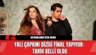 Yalı Çapkını Dizisi Final Yapıyor: Tarih Belli Oldu