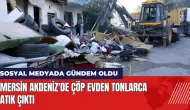 Mersin Akdeniz'de çöp evden tonlarca atık temizlendi