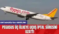 Ortadoğu'da gerilim: Pegasus üç ülkeye uçuş iptal süresini uzattı