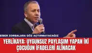 Yerlikaya: Uygunsuz Paylaşım Yapan İki Çocuğun İfadeleri Alınacak